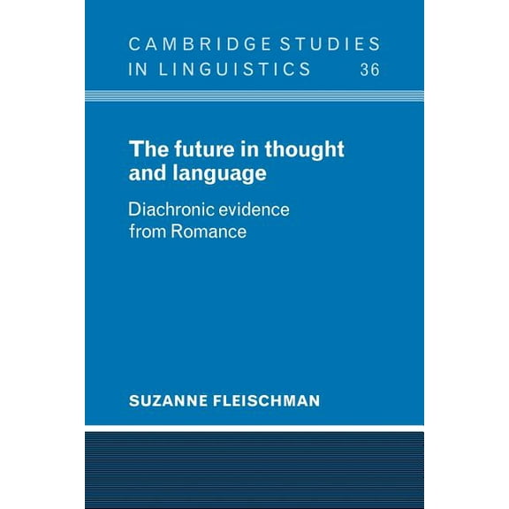 Cambridge Studies in Linguistics The Future in Thought and Language: Diachronic Evidence from Romance, Book 36, (Paperback)
