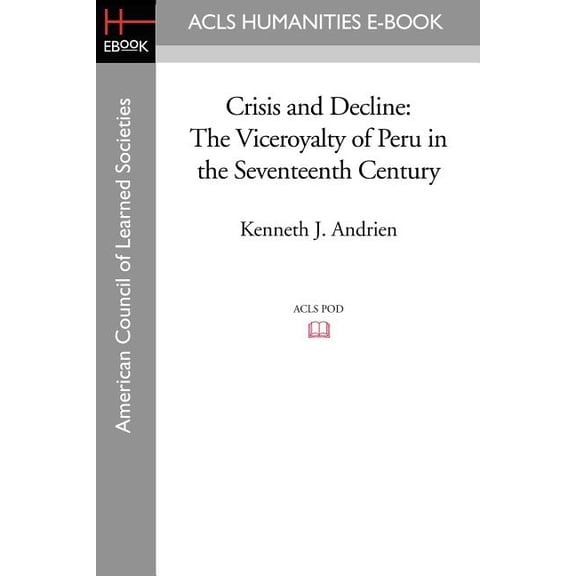 Crisis and Decline: The Viceroyalty of Peru in the Seventeenth Century, (Paperback)