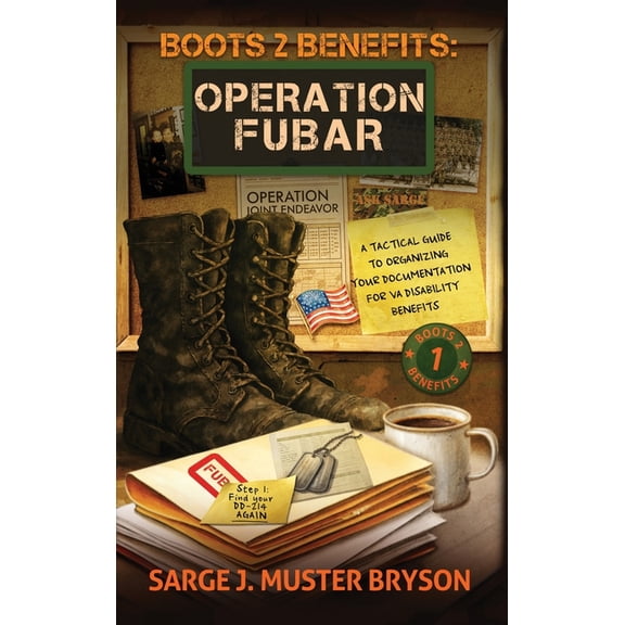 Boots 2 Benefits Operation FUBAR: A tactical guide to organizing your documentation for VA disability benefits, Book 1, (Hardcover)