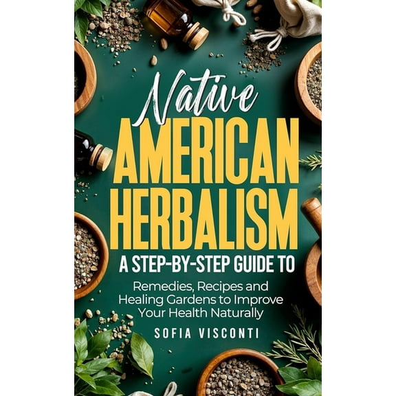 Native American Herbalism: A Step-by-Step Guide to Remedies, Recipes, and Healing Gardens to Improve Your Health Natural, (Paperback)