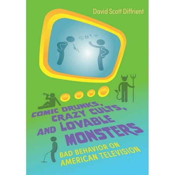 Television and Popular Culture Comic Drunks, Crazy Cults, and Lovable Monsters: Bad Behavior on American Television, (Paperback)