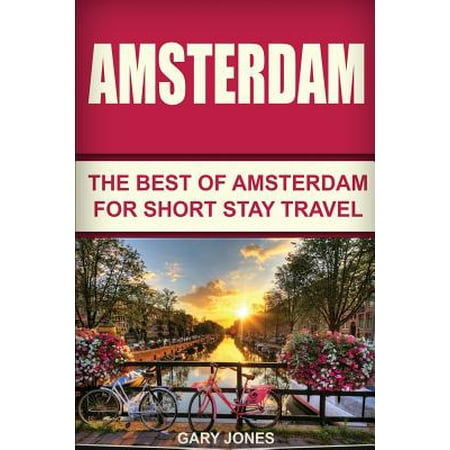 Amsterdam : The Best of Amsterdam for Short Stay