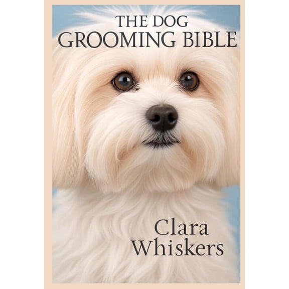 The Dog Grooming Bible: Keep Your Pup Looking Perfect: Expert Tips for Brushing, Bathing, Nail Trimming, and Breed-Speci, (Paperback)