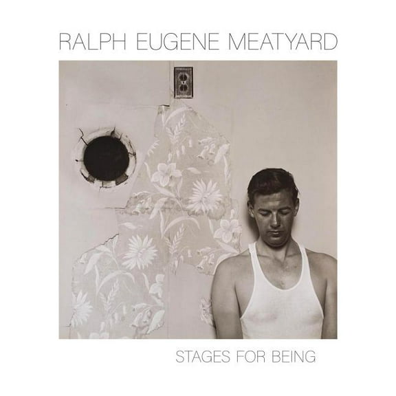 Ralph Eugene Meatyard: Stages for Being, (Hardcover)