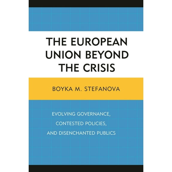 The European Union Beyond the Crisis: Evolving Governance, Contested Policies, and Disenchanted Publics, (Hardcover)