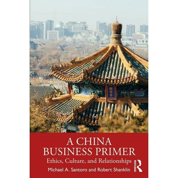 A China Business Primer: Ethics, Culture, and Relationships, (Paperback)