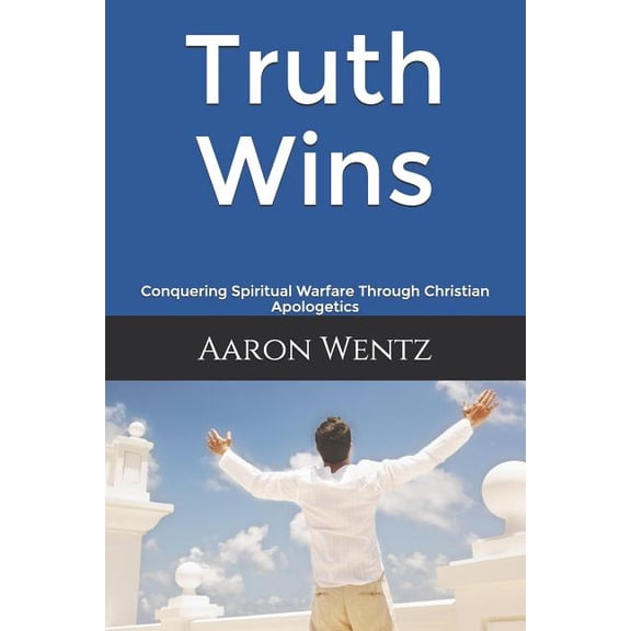 Apologetics: Truth Wins: Conquering Spiritual Warfare Through Christian Apologetics (Paperback)