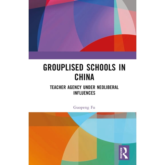 Grouplised Schools in China: Teacher Agency under Neoliberal Influences, (Hardcover)