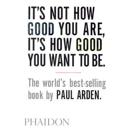 It's Not How Good You Are, It's How Good You Want to Be : The world's best selling (Number 1 Best Selling Item On Ebay)
