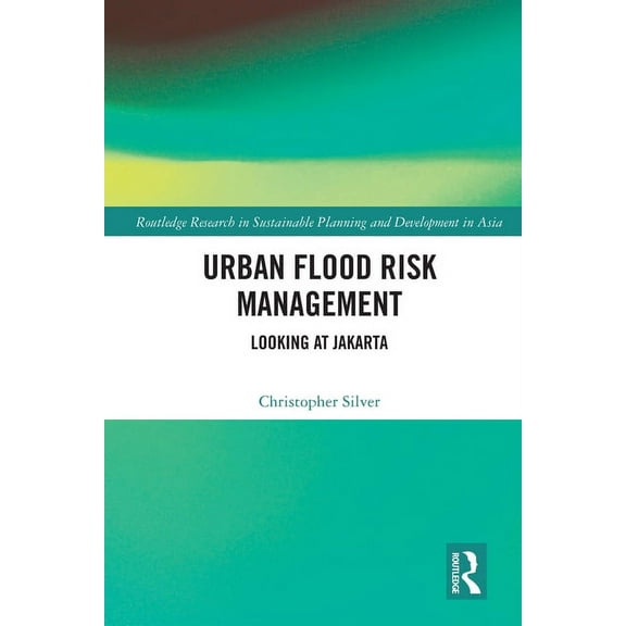 Routledge Research in Sustainable Planni Urban Flood Risk Management: Looking at Jakarta, (Paperback)