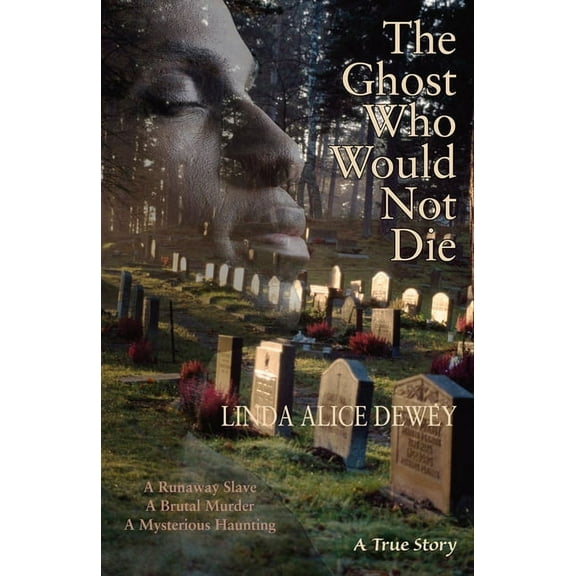 The Ghost Who Would Not Die: A Runaway Slave, a Brutal Murder, a Mysterious Haunting, (Paperback)