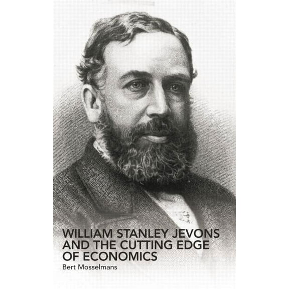 Routledge Studies in the History of Econ William Stanley Jevons and the Cutting Edge of Economics, (Paperback)