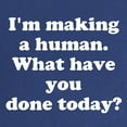 thumbnail image 2 of CafePress - Im Making A Human. What Have You Done Today? Mater - Maternity Dark T-Shirt, 2 of 3