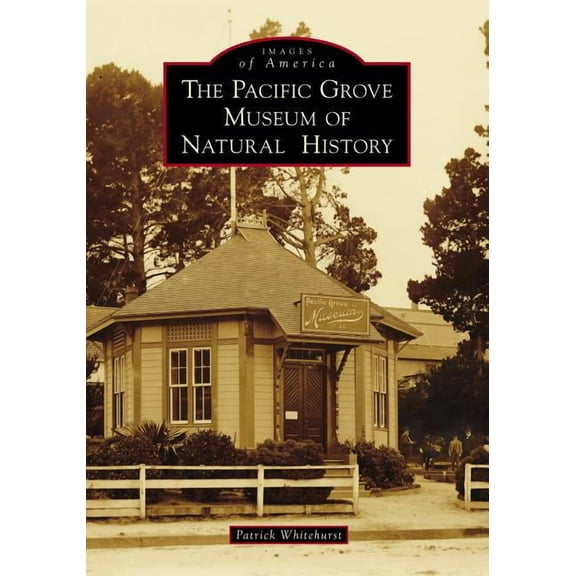 Images of America: The Pacific Grove Museum of Natural History (Paperback)