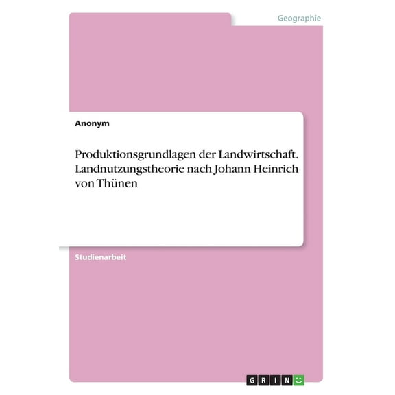 Produktionsgrundlagen der Landwirtschaft. Landnutzungstheorie nach Johann Heinrich von Thünen (Paperback)