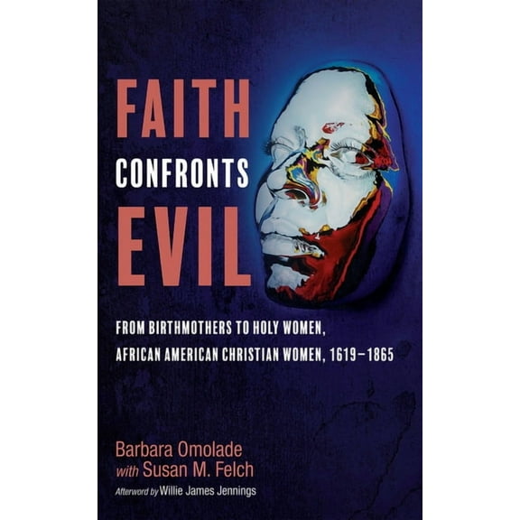 Faith Confronts Evil: From Birthmothers to Holy Women, African American Christian Women, 1619-1865, (Hardcover)