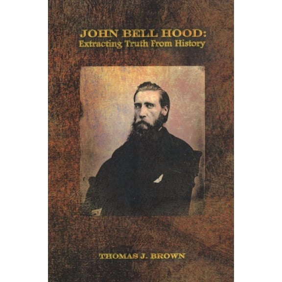 John Bell Hood : Extracting Truth from History