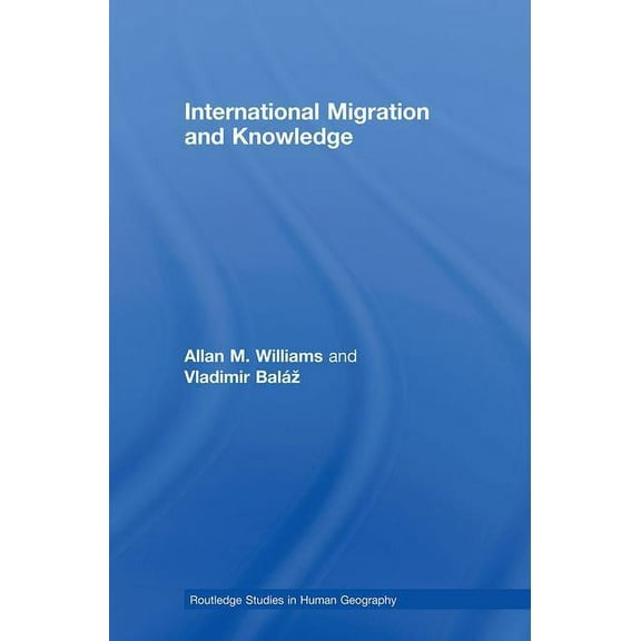 Routledge Studies in Human Geography International Migration and Knowledge, Book 25, (Hardcover)