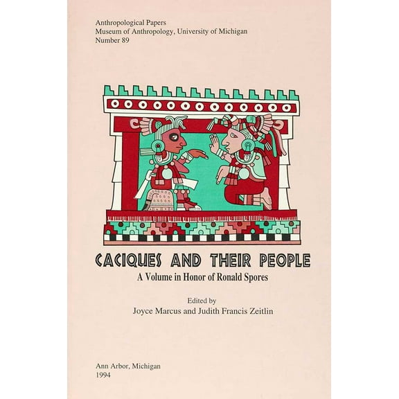 Anthropological Papers Series: Caciques and Their People : A Volume in Honor of Ronald Spores (Series #89) (Paperback)