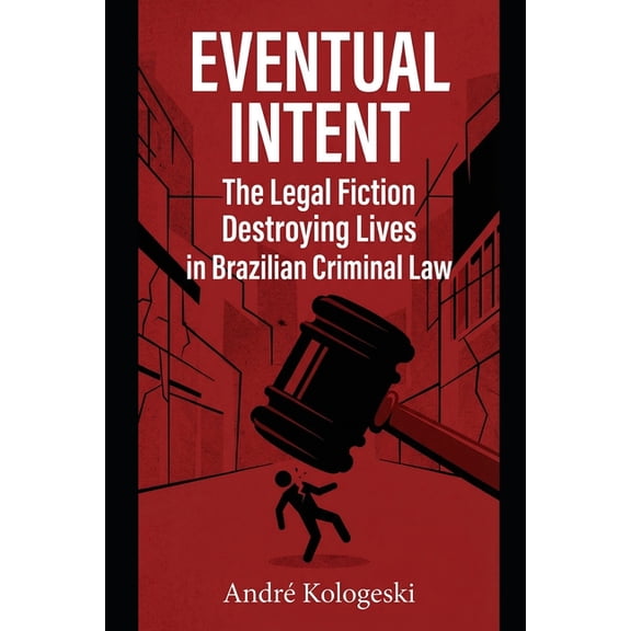 ColeÃ§Ã£o 8 Eventual Intent: The Legal Fiction Destroying Lives in Brazilian Criminal Law, (Paperback)