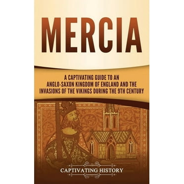 Mercia: A Captivating Guide to an Anglo-Saxon Kingdom of England and the Invasions of the Vikings during the 9th Century (Hardcover)