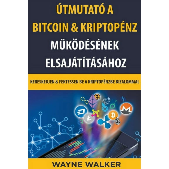 ÃtmutatÃ³ a Bitcoin & KriptopÃ©nz MűkÃ¶dÃ©sÃ©nek ElsajÃ¡tÃ­tÃ¡sÃ¡hoz, (Paperback)