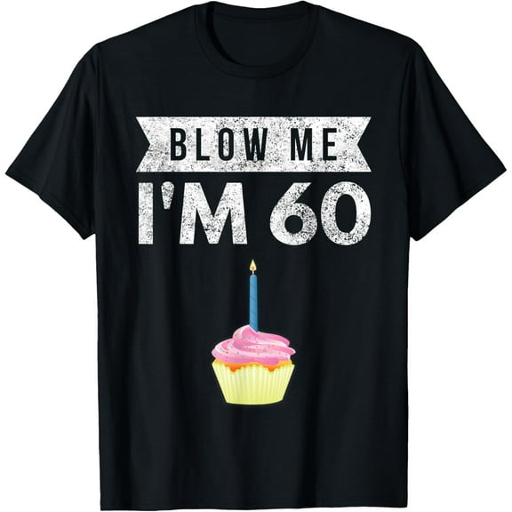 Blow Me I'm 60 Sixty 60th Birthday Gag Gift Saying T-Shirt