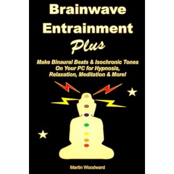 Brainwave Entrainment Plus: Make Binaural Beats & Isochronic Tones On Your PC for Hypnosis, Relaxation, Meditation & More! (Paperback)