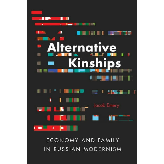 Niu Slavic, East European, and Eurasian  Alternative Kinships: Economy and Family in Russian Modernism, (Hardcover)