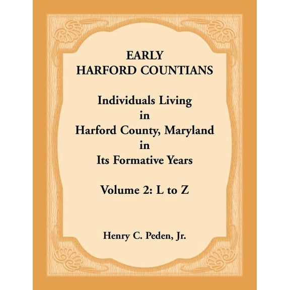 Early Harford Countians. Volume 2: L to Z. Individuals Living in Harford County, Maryland in its Formative Years (Paperback)
