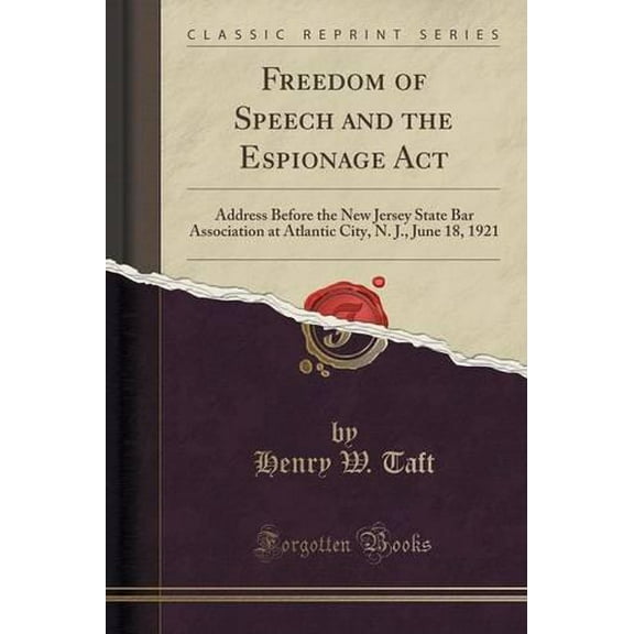 Freedom of Speech and the Espionage ACT : Address Before the New Jersey State Bar Association at Atlantic City, N. J., June 18, 1921 (Classic Reprint)
