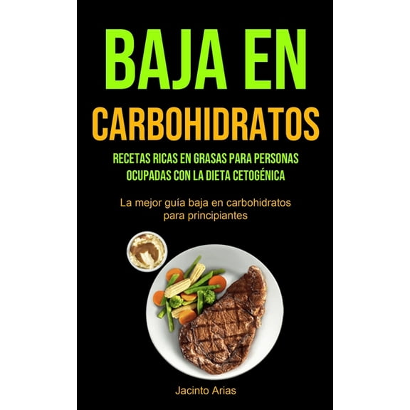 Baja En Carbohidratos: Recetas ricas en grasas para personas ocupadas con la dieta cetogénica (La mejor guía baja en car, (Paperback)