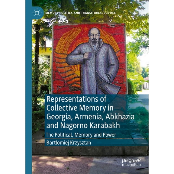 Memory Politics and Transitional Justice Representations of Collective Memory in Georgia, Armenia, Abkhazia and Nagorno Karabakh: The Political, Memory and Power, (Hardcover)
