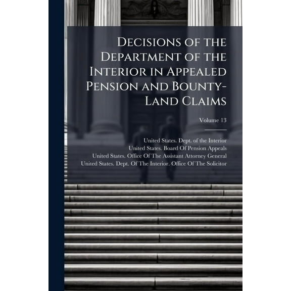 Decisions of the Department of the Interior in Appealed Pension and Bounty-Land Claims, (Paperback)