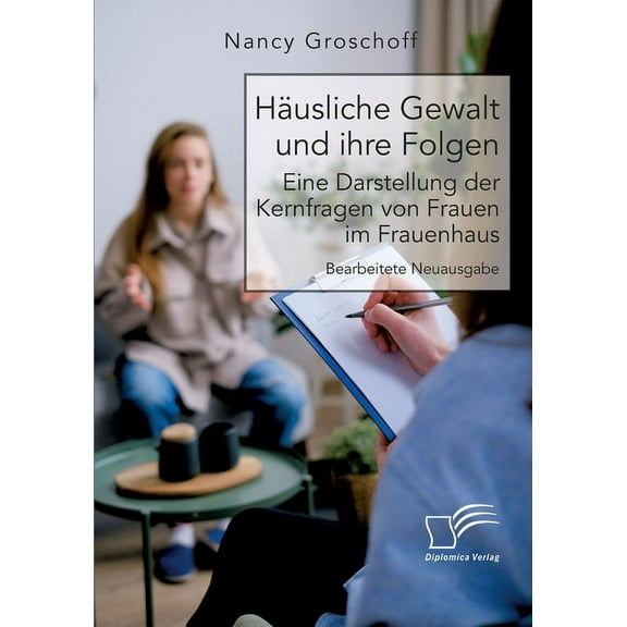 Häusliche Gewalt und ihre Folgen: Eine Darstellung der Kernfragen von Frauen im Frauenhaus: Bearbeitete Neuausgabe (Paperback)