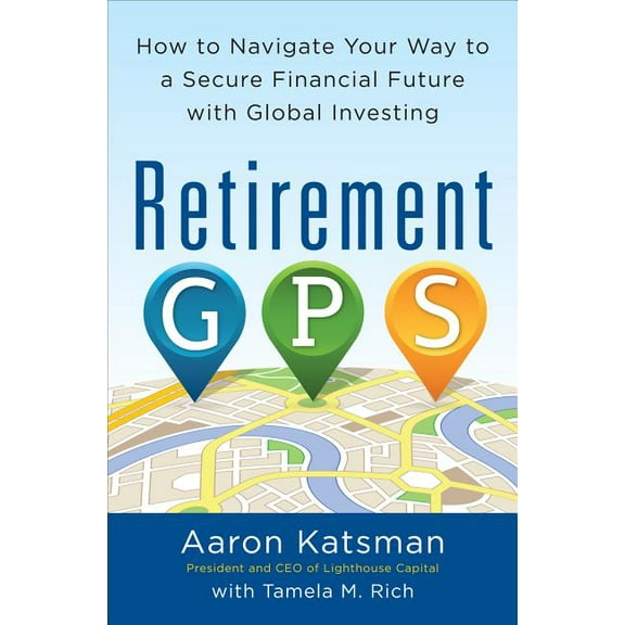 Retirement Gps: How to Navigate Your Way to a Secure Financial Future with Global Investing, (Paperback)