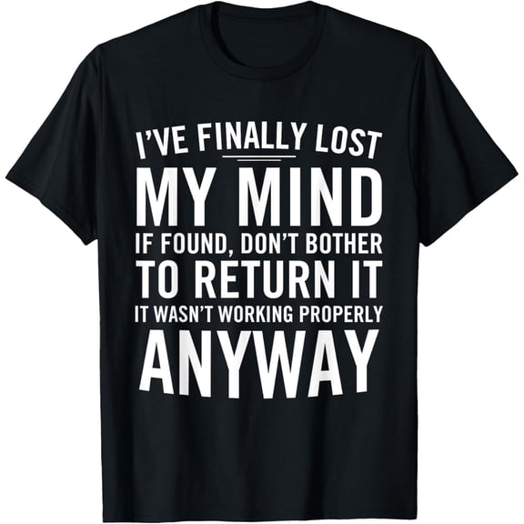 I've Finally Lost My Mind If Found Don't Bother To Return It T-ShirtMen's and women's gift, black and white T-shirt, size: Extra large S-4XL