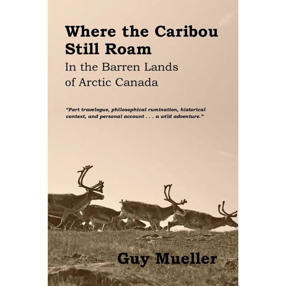 Where the Caribou Still Roam: In the Barren Lands of Arctic Canada, (Paperback)