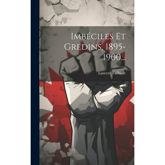 Imbéciles Et Gredins, 1895-1900... (Hardcover)