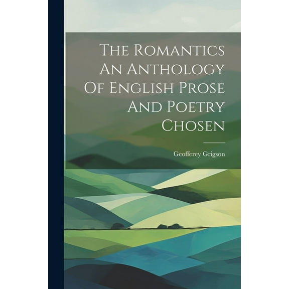The Romantics An Anthology Of English Prose And Poetry Chosen (Paperback)