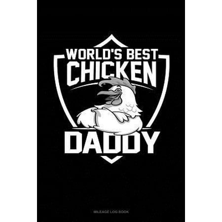 World's Best Chicken Daddy: Mileage Log Book (Best Fried Chicken In The World)