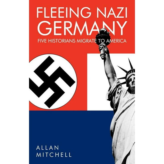 Fleeing Nazi Germany : Five Historians Migrate to America (Paperback)