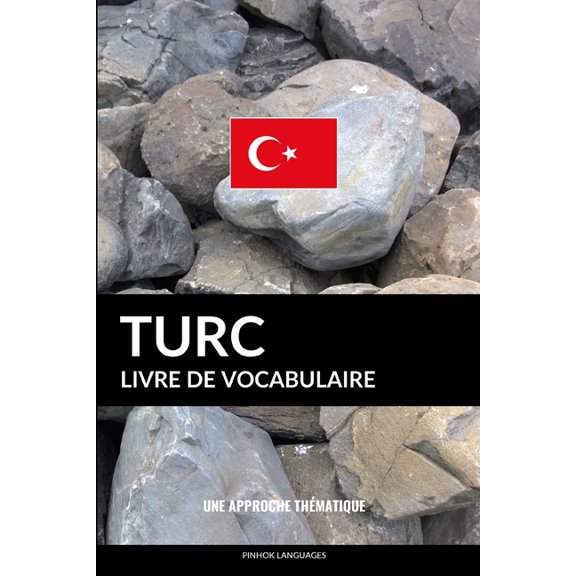Livre de vocabulaire turc: Une approche thmatique French Edition Paperback 1794511571 9781794511576 Pinhok Languages
