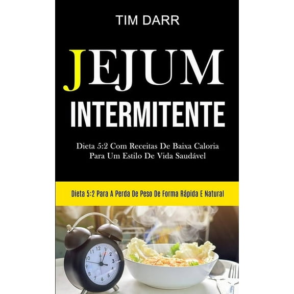 Jejum Intermitente: Dieta 5:2 com receitas de baixa caloria para um estilo de vida saudÃ¡vel (Dieta 5:2 para a perda de p, (Paperback)