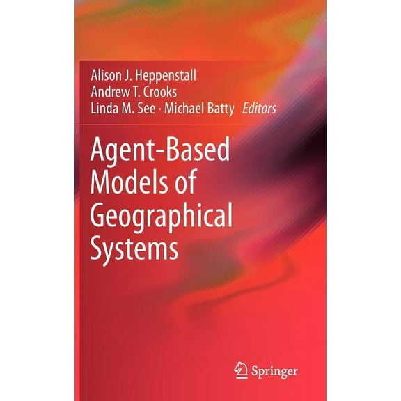 Agent-Based Models of Geographical Systems, (Hardcover)