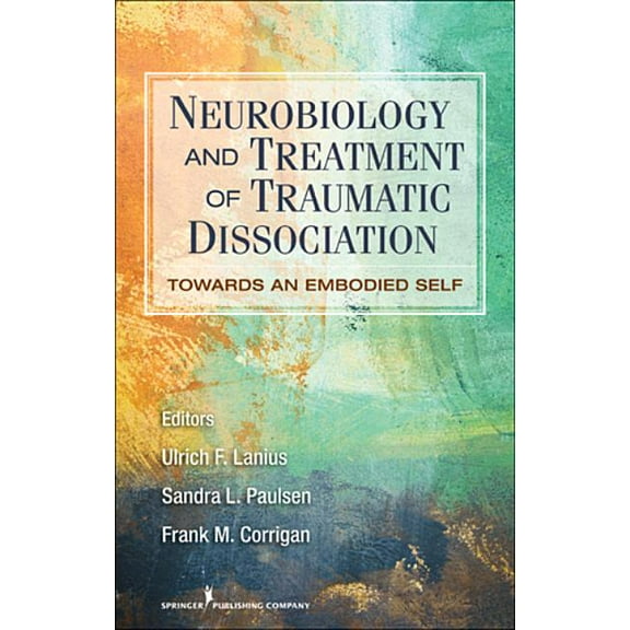 Neurobiology and Treatment of Traumatic Dissociation: Towards an Embodied Self, (Paperback)