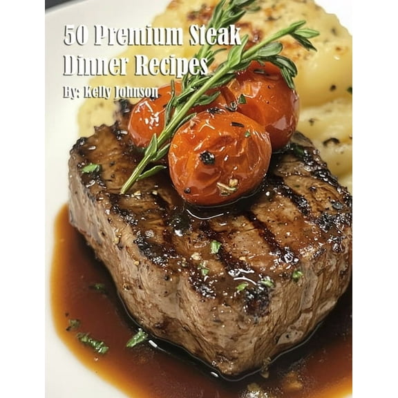 50 Premium Steak Dinner Recipes, (Paperback)