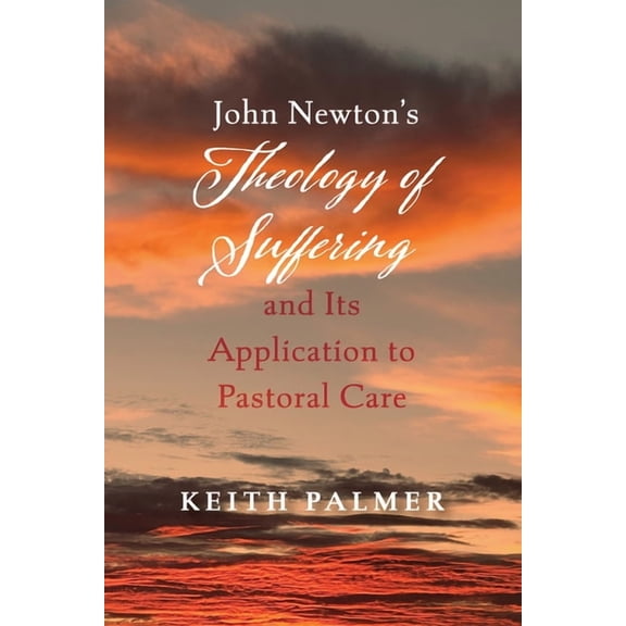 John Newton's Theology of Suffering and Its Application to Pastoral Care, (Paperback)