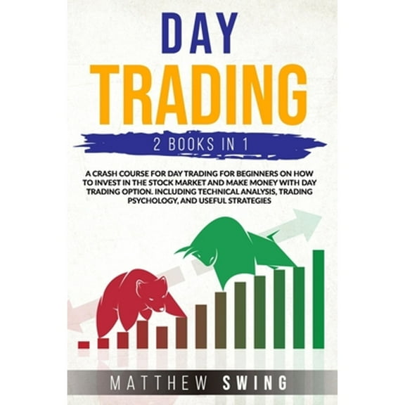 Day Trading: 2 Books in One: A Crash Course for Investing for Beginners on How to Make Money in the (Paperback) by Matthew Swing