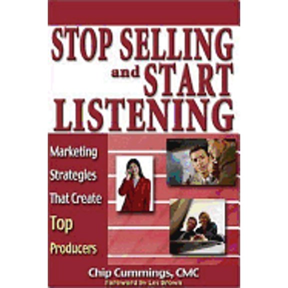 Stop Selling and Start Listening: Marketing Strategies That Create Top Producers (Paperback) by Chip Cummings